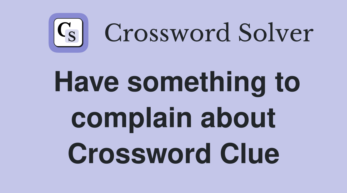 Have something to complain about Crossword Clue