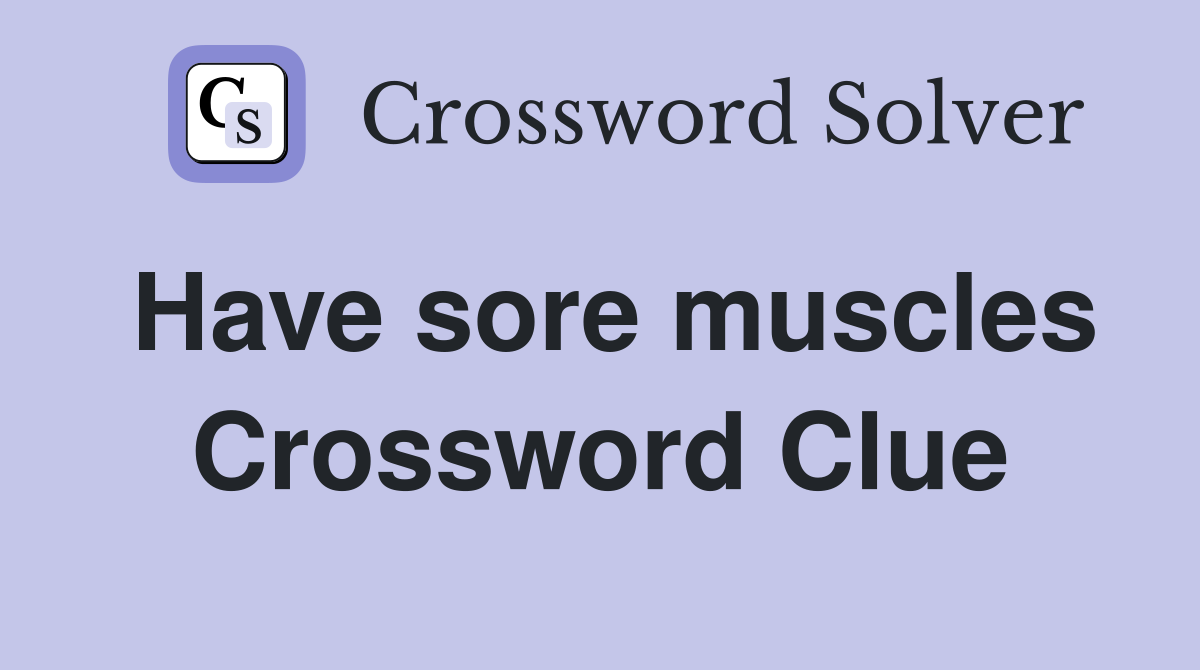 Have sore muscles Crossword Clue