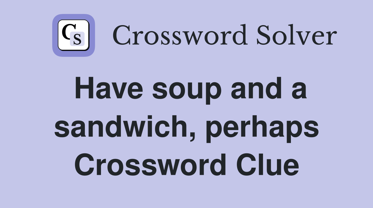 Have soup and a sandwich, perhaps Crossword Clue