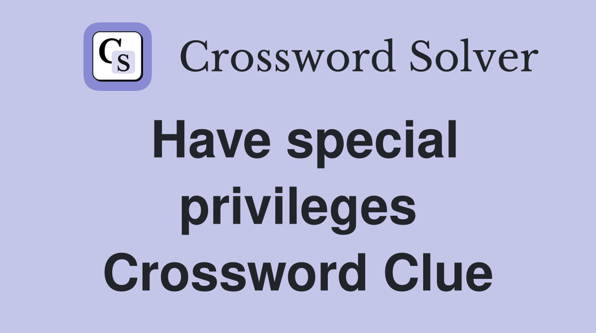 Have special privileges Crossword Clue