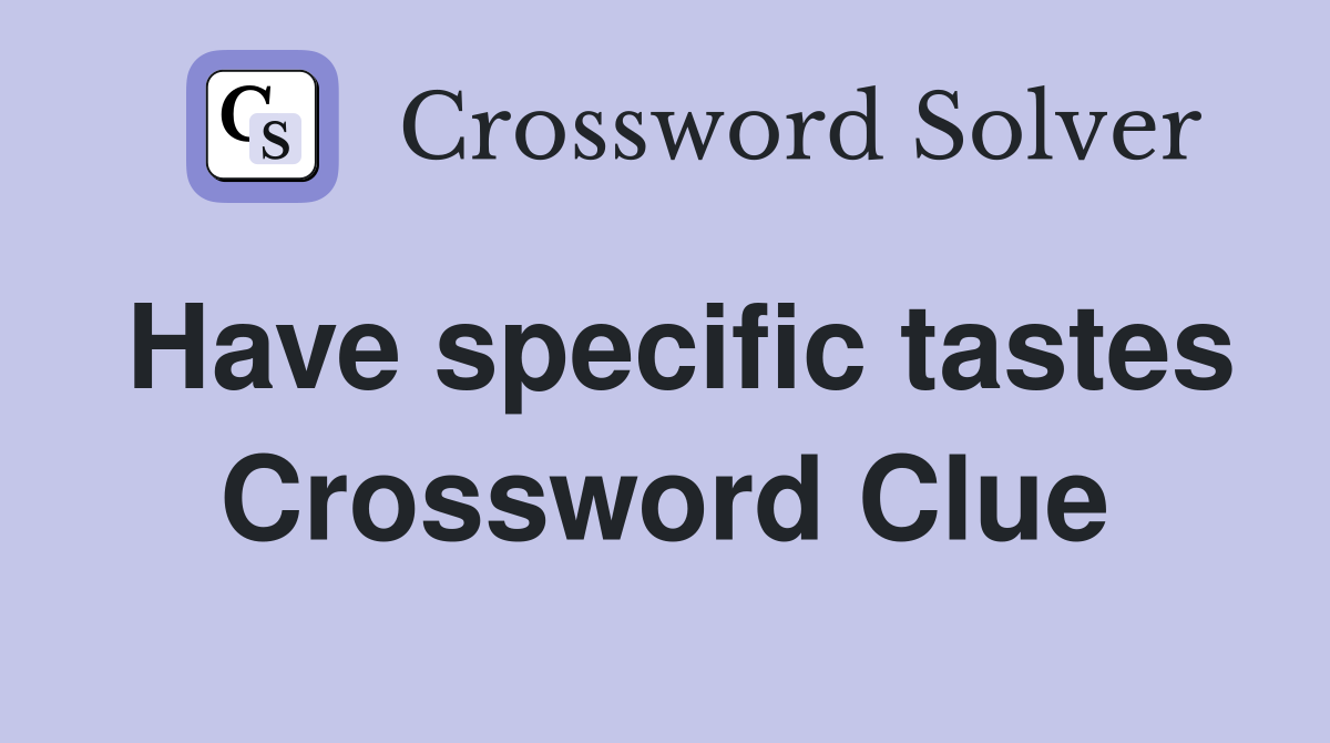 Have specific tastes Crossword Clue