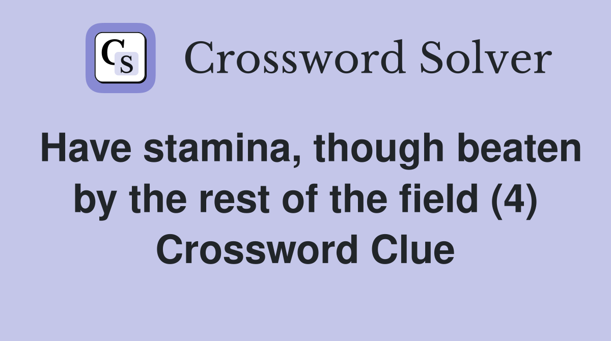 Have stamina, though beaten by the rest of the field (4) Crossword Clue