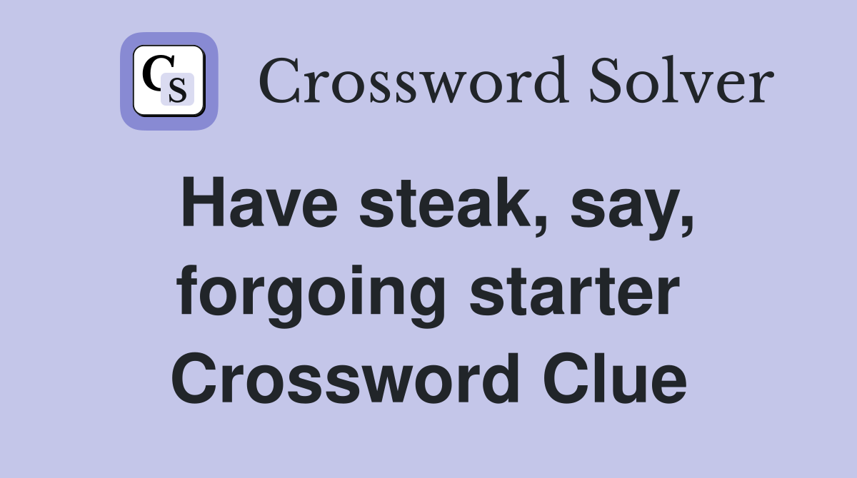 Have steak, say, forgoing starter Crossword Clue