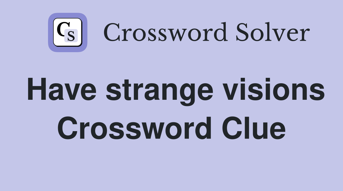 Have strange visions Crossword Clue