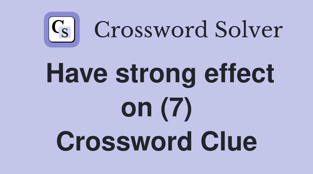 Have strong effect on (7) Crossword Clue