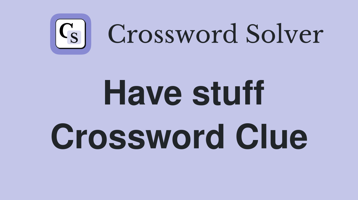 Have stuff Crossword Clue