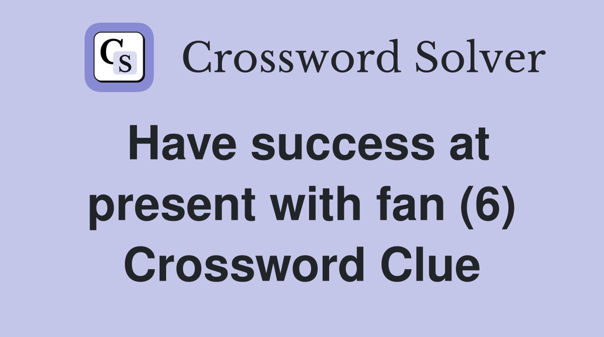 Have success at present with fan (6) Crossword Clue