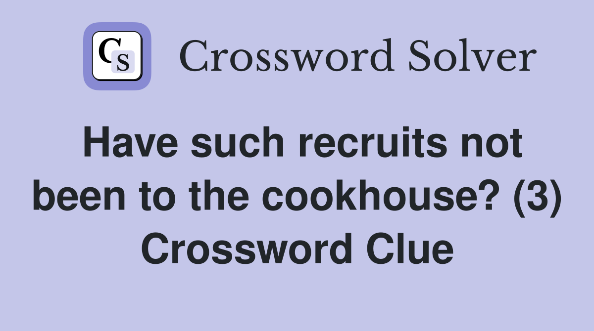 Have such recruits not been to the cookhouse? (3) Crossword Clue