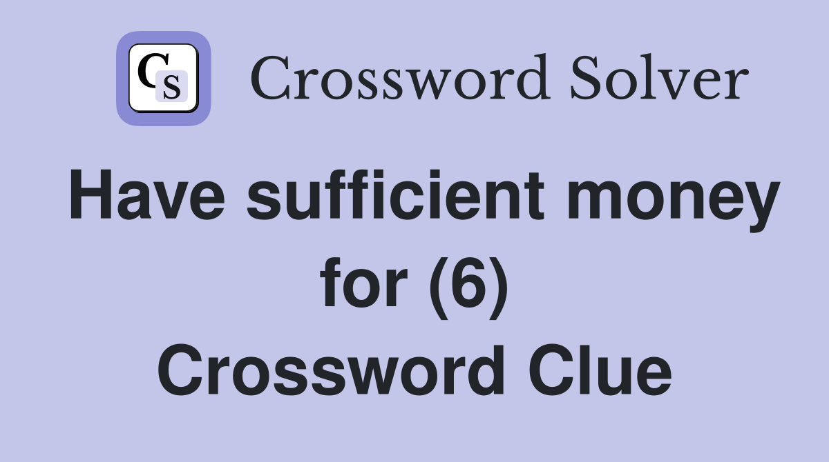 Have sufficient money for (6) Crossword Clue
