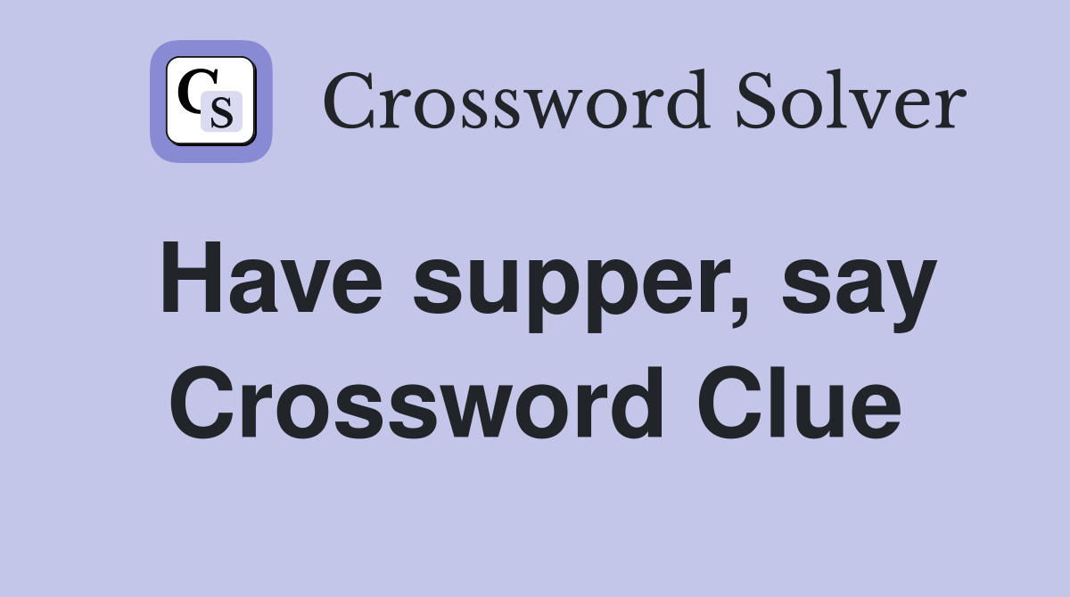 Have supper, say Crossword Clue