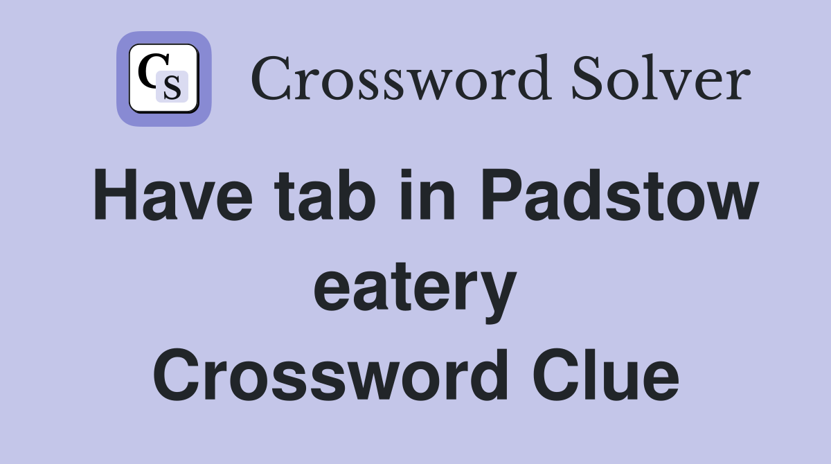 Have tab in Padstow eatery Crossword Clue
