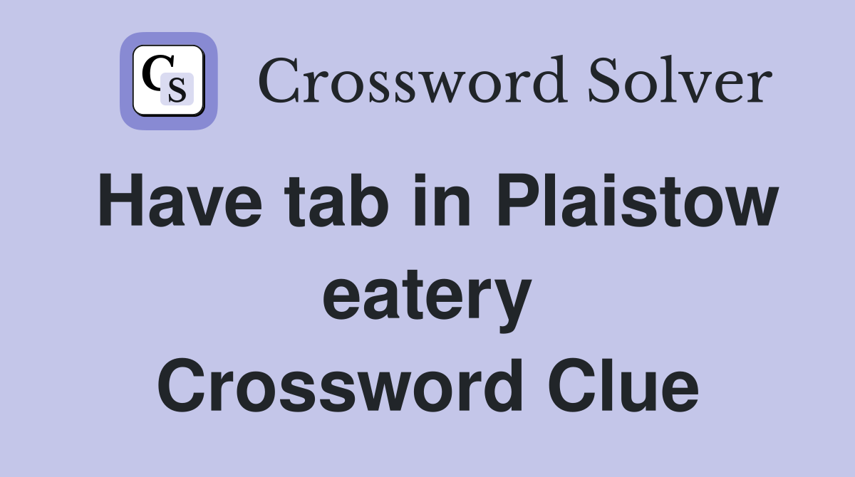 Have tab in Plaistow eatery Crossword Clue