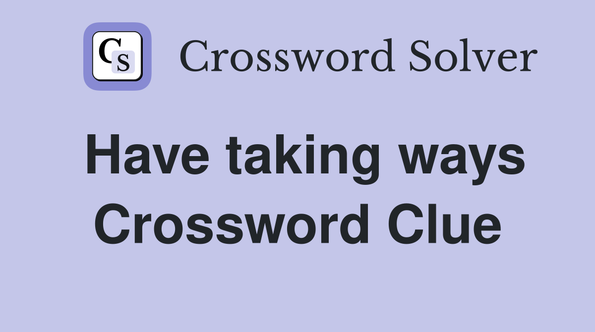 Have taking ways Crossword Clue