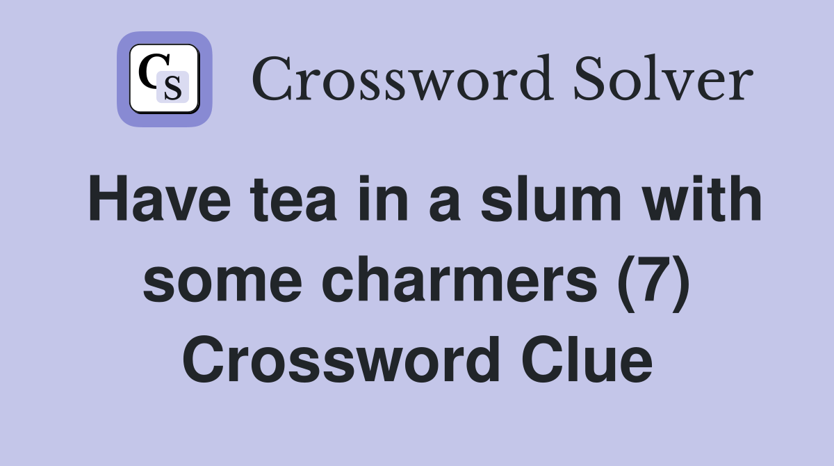 Have tea in a slum with some charmers (7) Crossword Clue