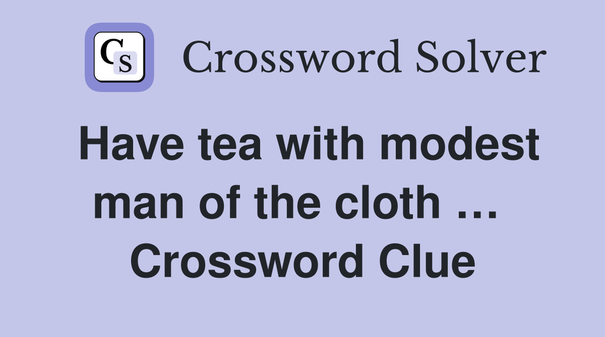 Have tea with modest man of the cloth …  Crossword Clue