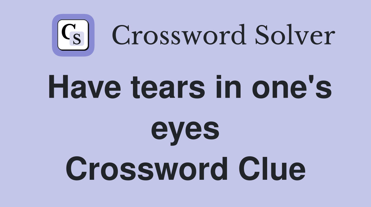 Have tears in one's eyes Crossword Clue