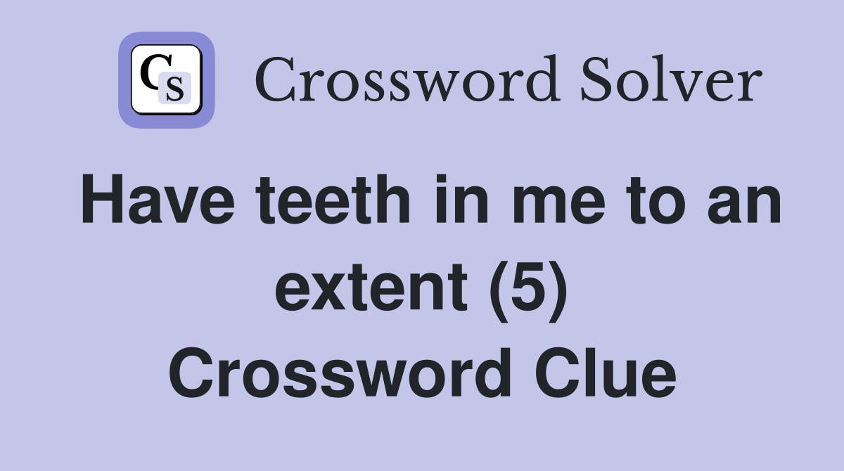 Have teeth in me to an extent (5) Crossword Clue