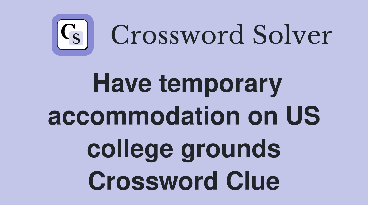 Have temporary accommodation on US college grounds Crossword Clue