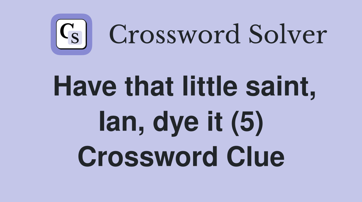 Have that little saint, Ian, dye it (5) Crossword Clue