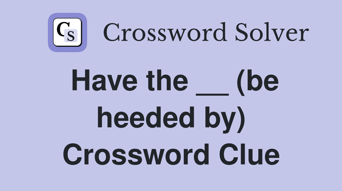 Have the __ (be heeded by) Crossword Clue