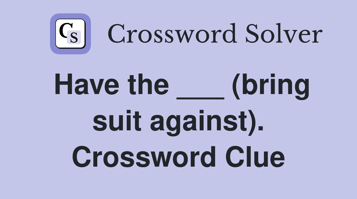 Have the ___ (bring suit against). Crossword Clue