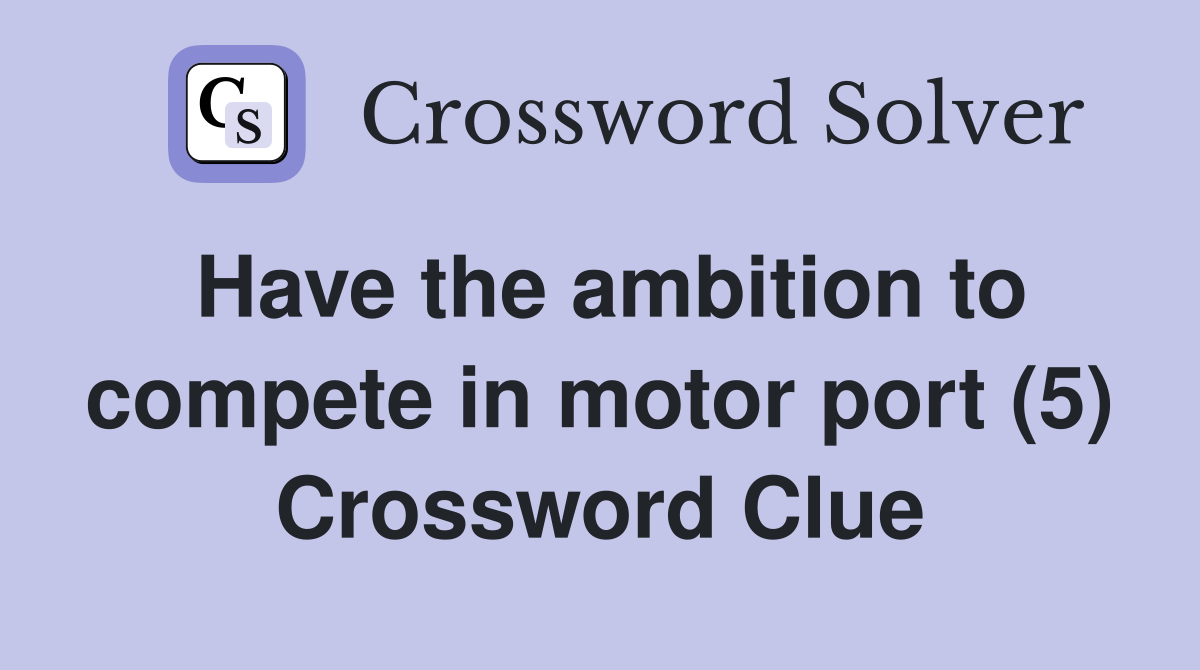 Have the ambition to compete in motor port (5) Crossword Clue