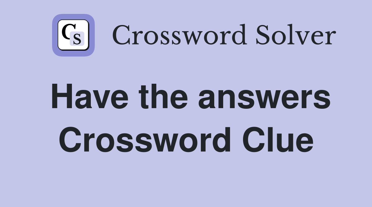 Have the answers Crossword Clue