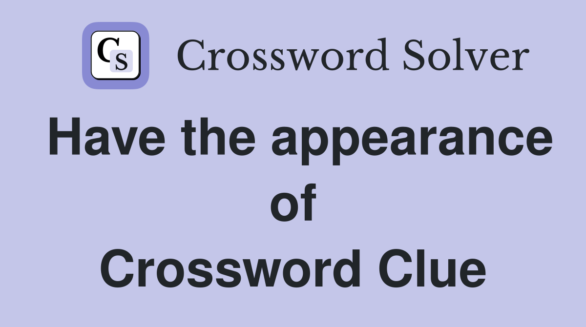 Have the appearance of Crossword Clue