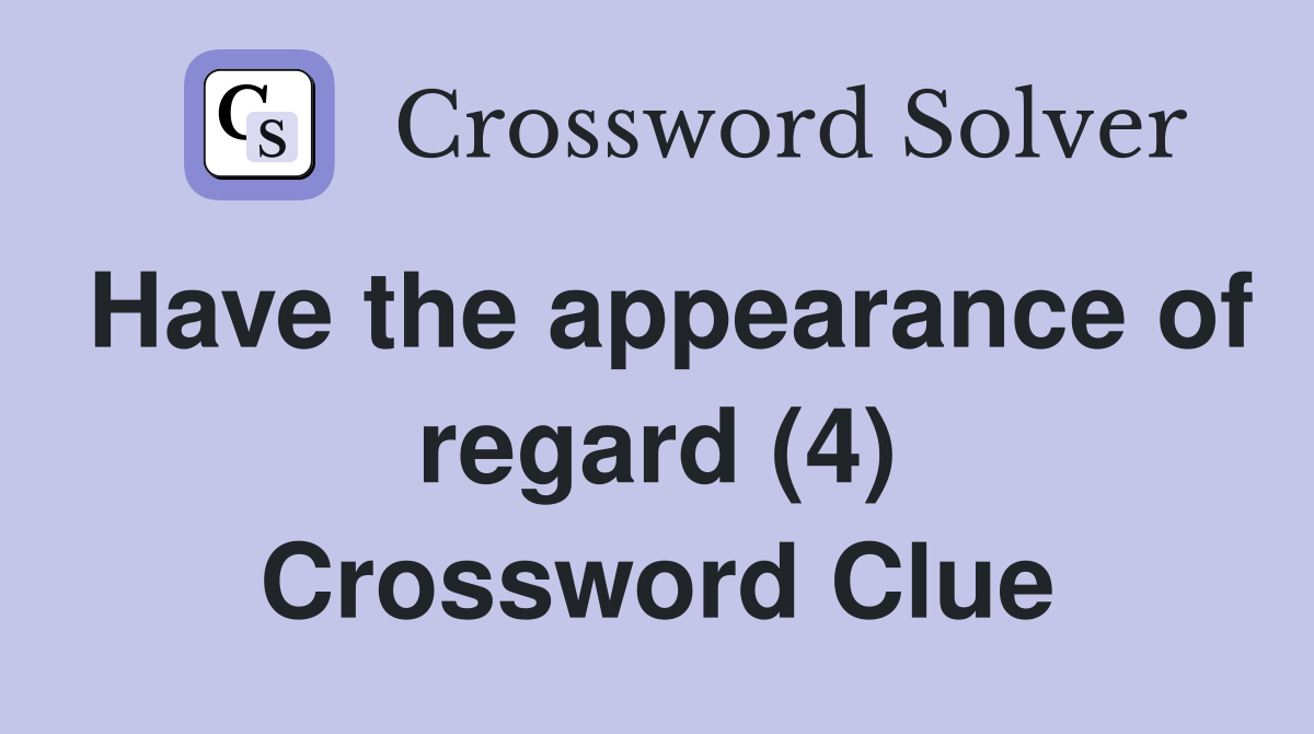 Have the appearance of regard (4) Crossword Clue