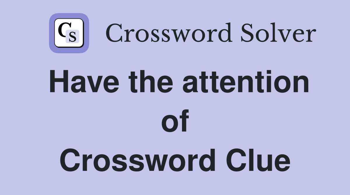 Have the attention of Crossword Clue