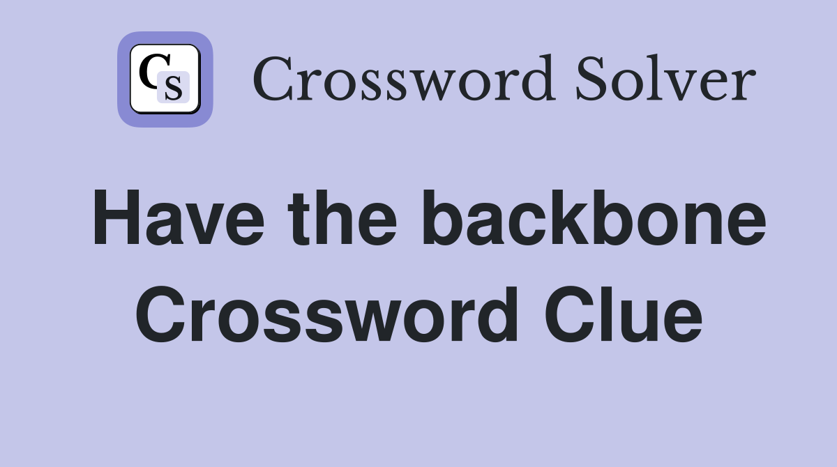Have the backbone Crossword Clue