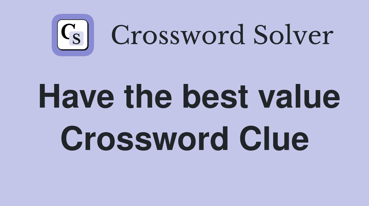 Have the best value Crossword Clue