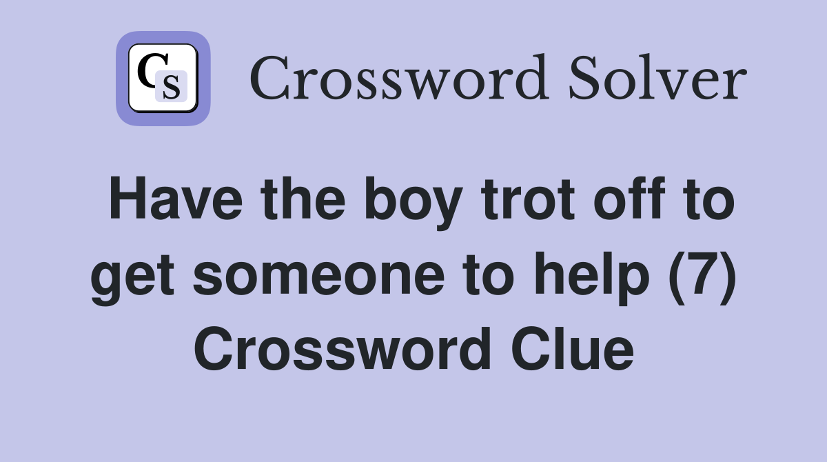 Have the boy trot off to get someone to help (7) Crossword Clue