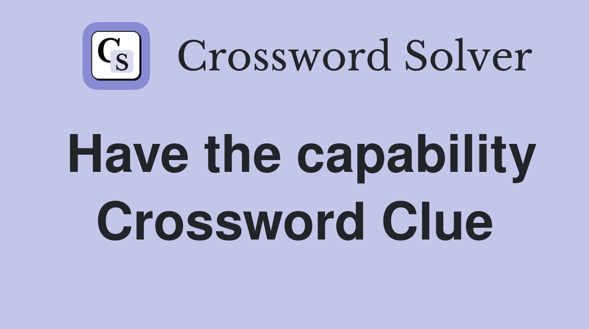 Have the capability Crossword Clue