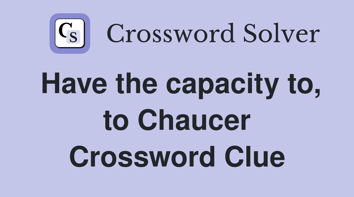 Have the capacity to, to Chaucer Crossword Clue