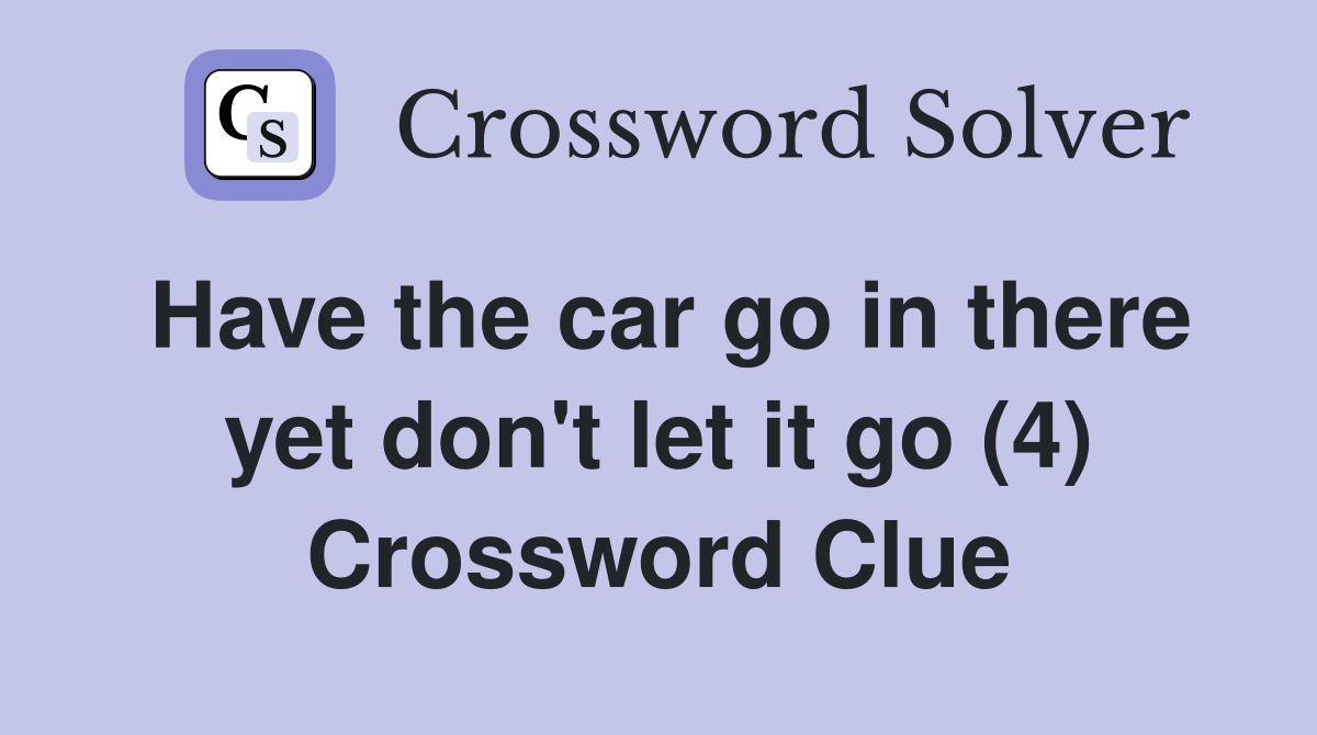 Have the car go in there yet don't let it go (4) Crossword Clue