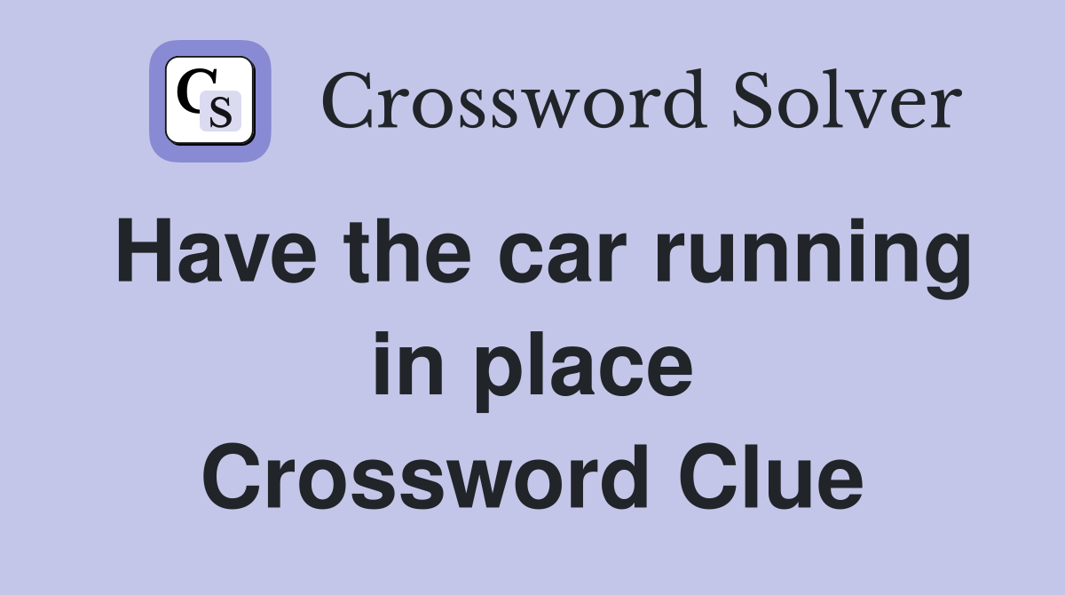 Have the car running in place Crossword Clue