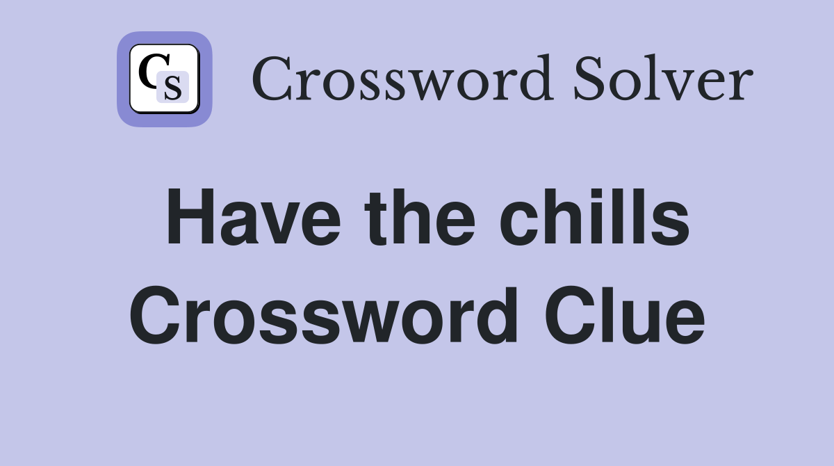 Have the chills Crossword Clue
