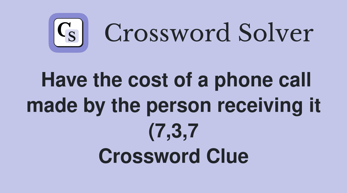 Have the cost of a phone call made by the person receiving it (7 3 7 Have the cost of a phone call made by the person receiving it (7 3 7