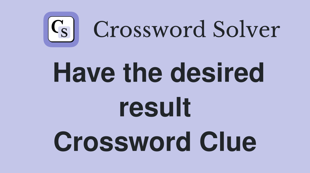 Have the desired result Crossword Clue