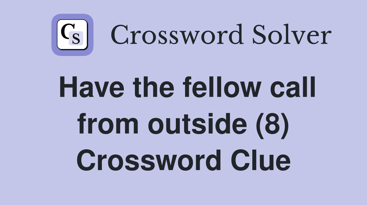 Have the fellow call from outside (8) Crossword Clue