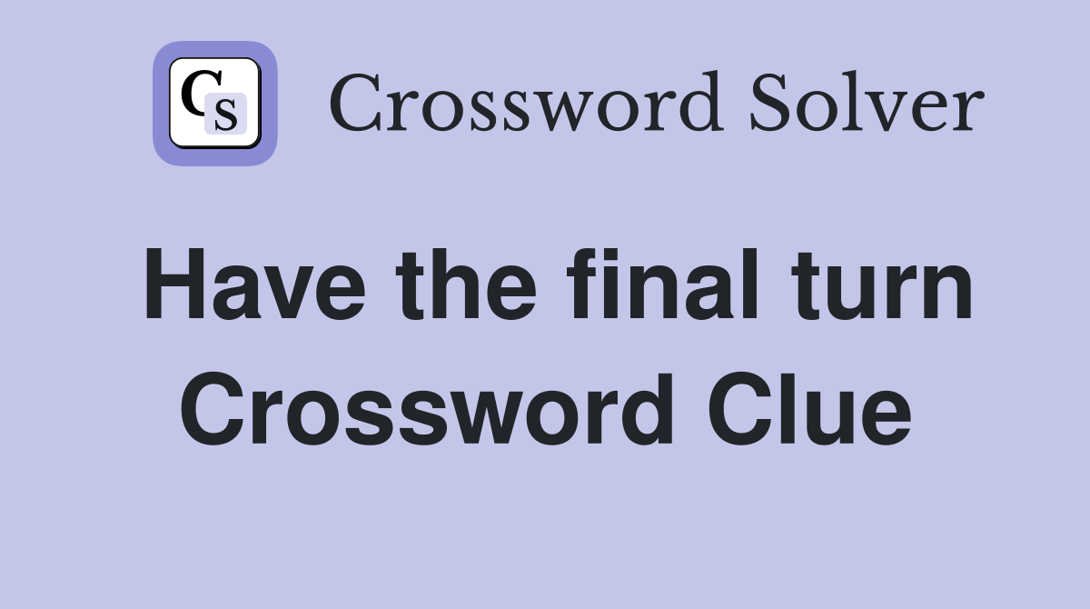 Have the final turn Crossword Clue