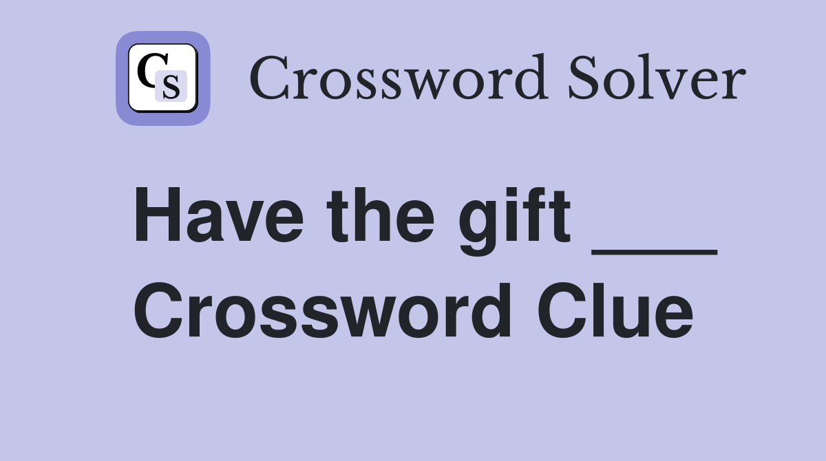 Have the gift ___ Crossword Clue