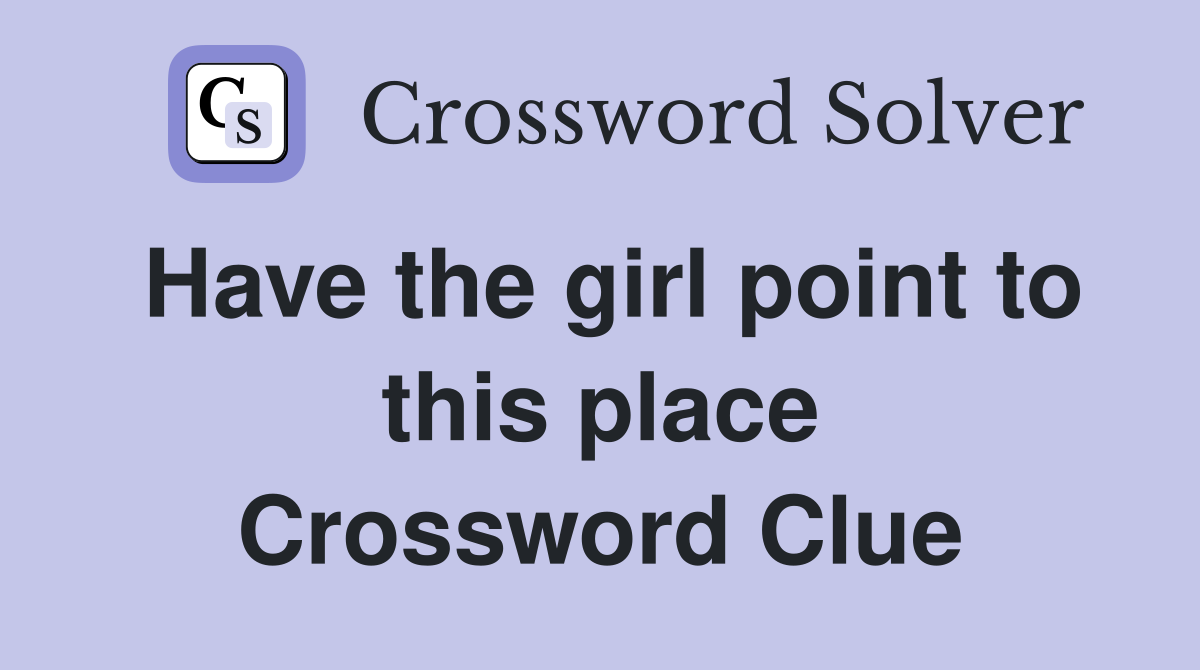 Have the girl point to this place Crossword Clue