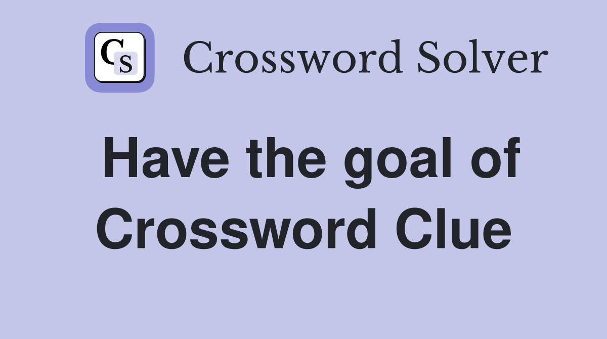 Have the goal of Crossword Clue