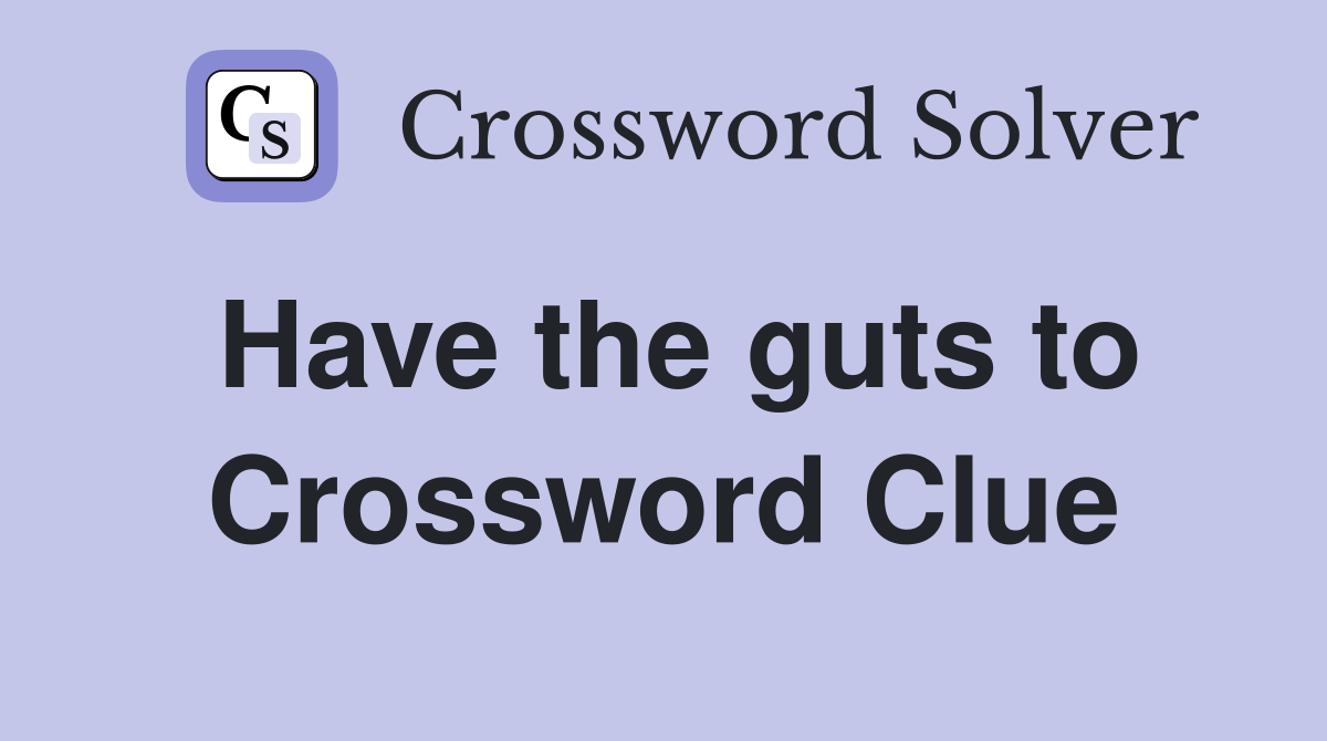 Have the guts to Crossword Clue