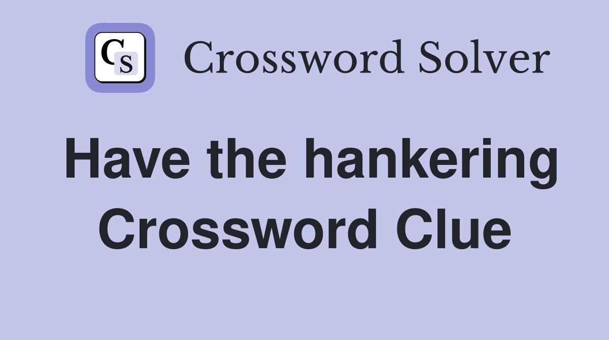 Have the hankering Crossword Clue