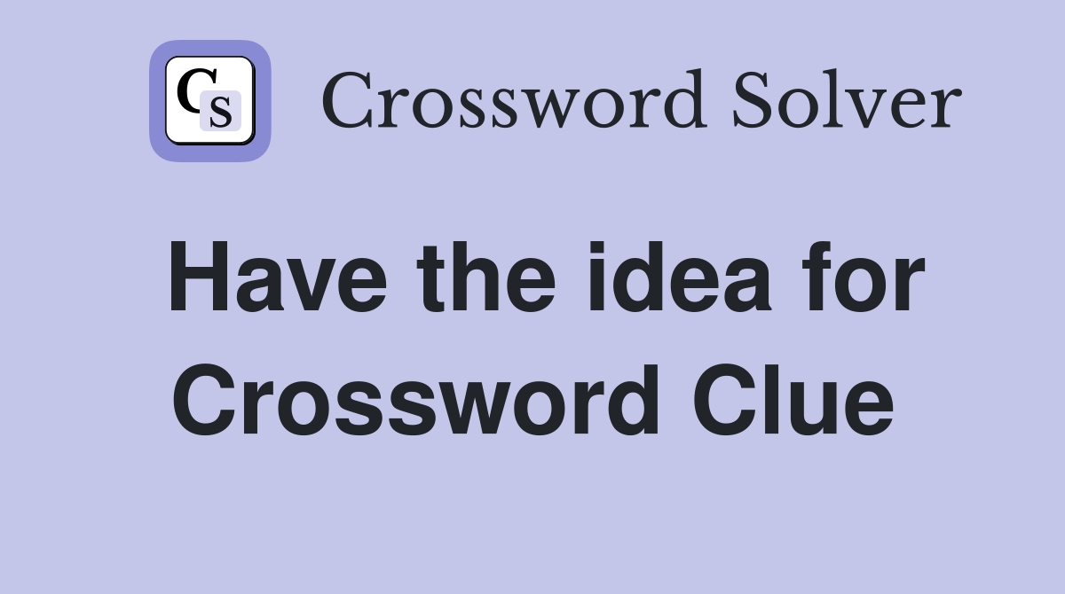 Have the idea for Crossword Clue