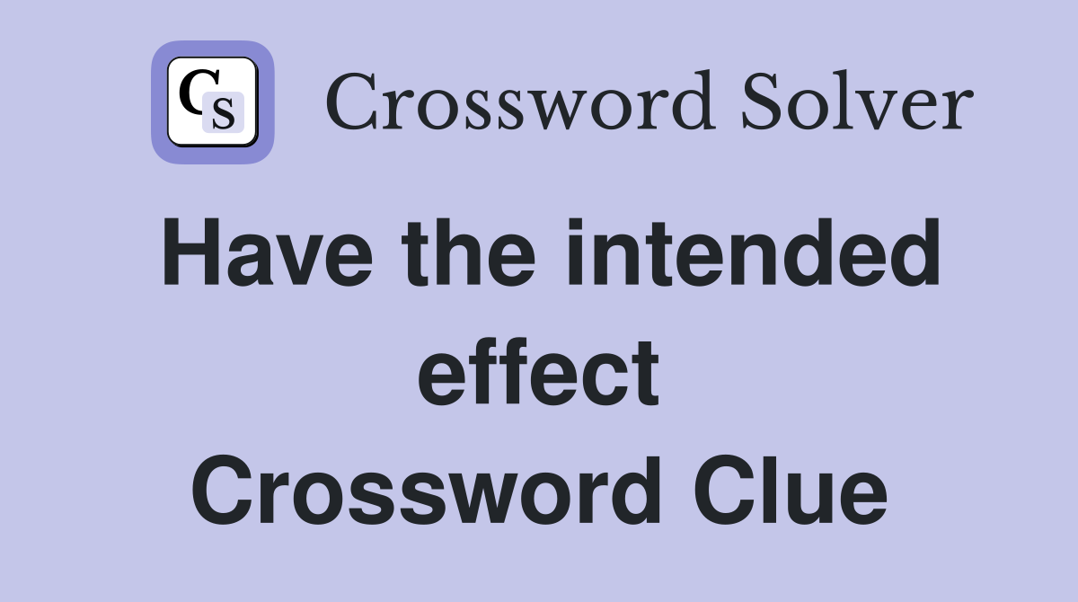 Have the intended effect Crossword Clue
