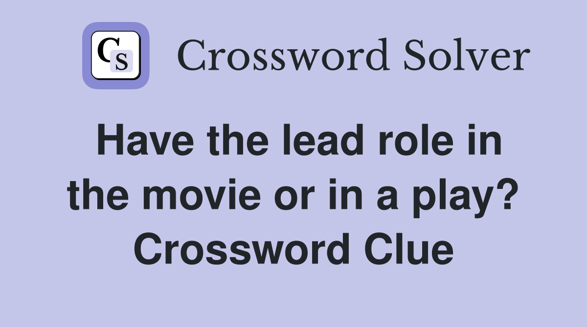 Have the lead role in the movie or in a play? Crossword Clue